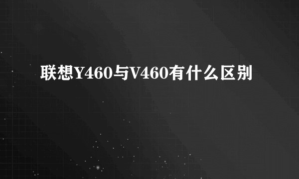 联想Y460与V460有什么区别