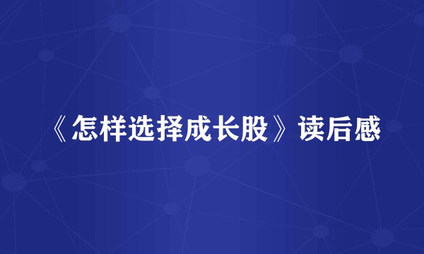 《怎样选择成长股》读后感