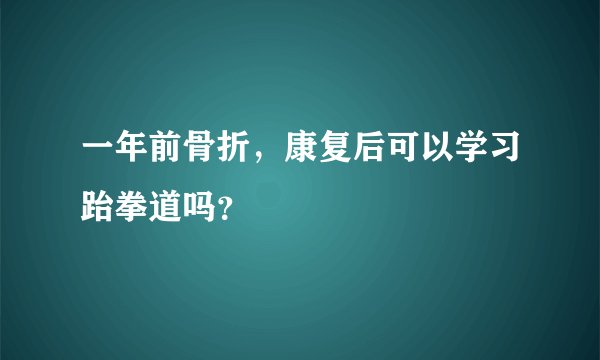 一年前骨折，康复后可以学习跆拳道吗？