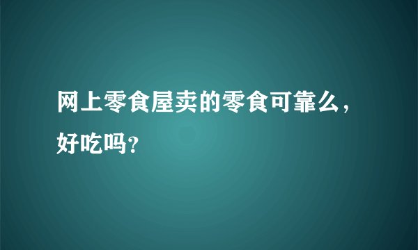 网上零食屋卖的零食可靠么，好吃吗？