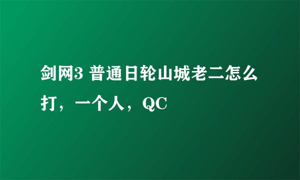 剑网3 普通日轮山城老二怎么打，一个人，QC