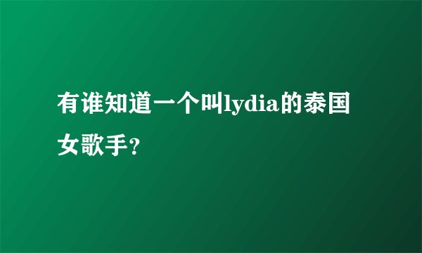 有谁知道一个叫lydia的泰国女歌手？
