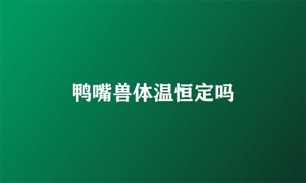 鸭嘴兽体温恒定吗