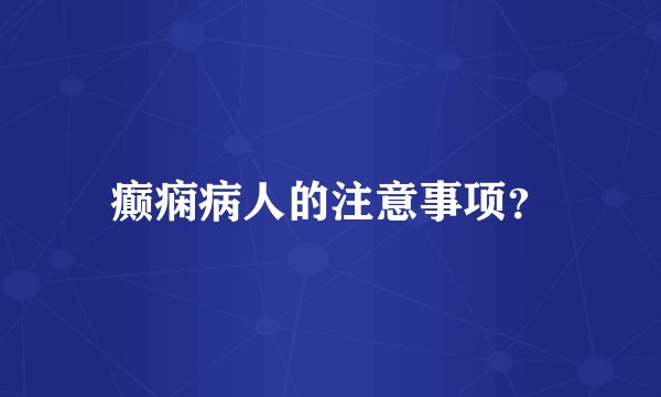 癫痫病人的注意事项？