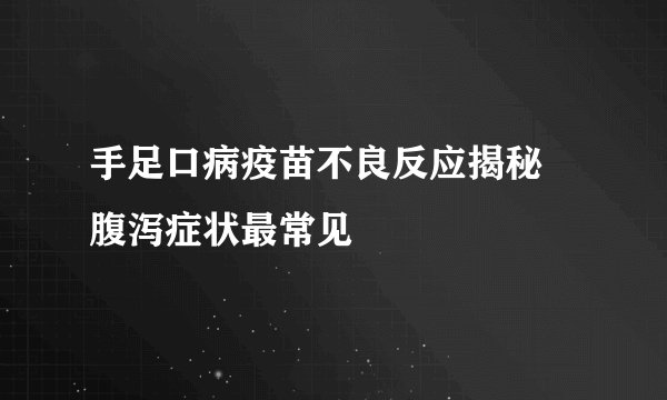 手足口病疫苗不良反应揭秘 腹泻症状最常见