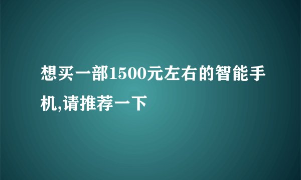 想买一部1500元左右的智能手机,请推荐一下