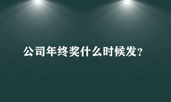 公司年终奖什么时候发？