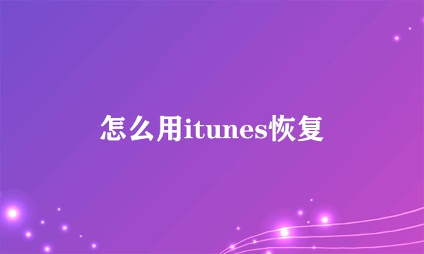 怎么用itunes恢复