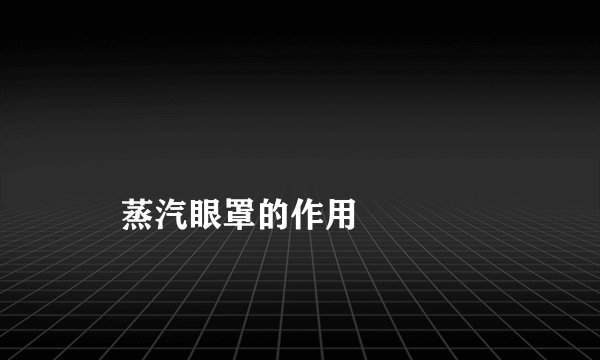 
    蒸汽眼罩的作用
  