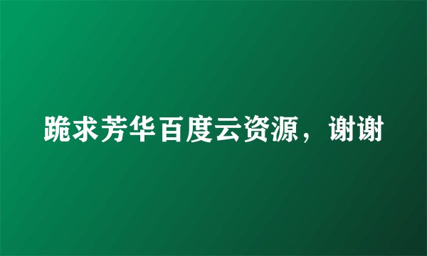 跪求芳华百度云资源，谢谢