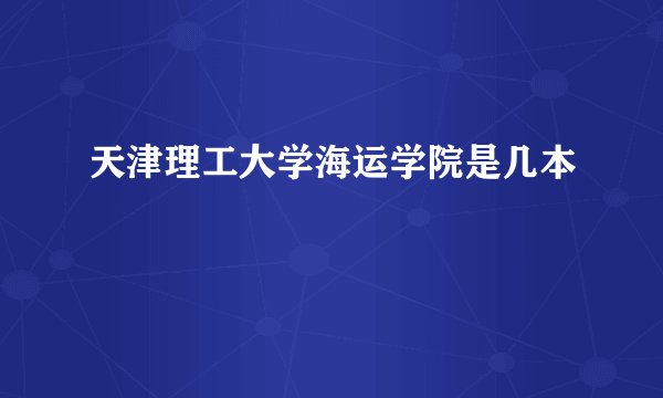天津理工大学海运学院是几本