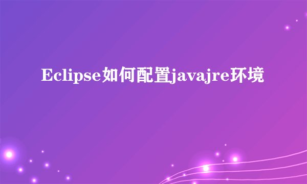 Eclipse如何配置javajre环境