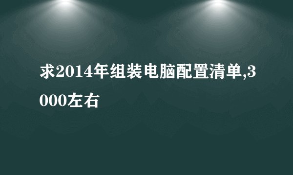 求2014年组装电脑配置清单,3000左右
