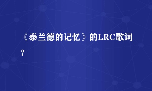 《泰兰德的记忆》的LRC歌词？
