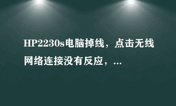 HP2230s电脑掉线，点击无线网络连接没有反应，但电脑其他功能正常。
