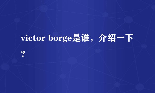 victor borge是谁，介绍一下？