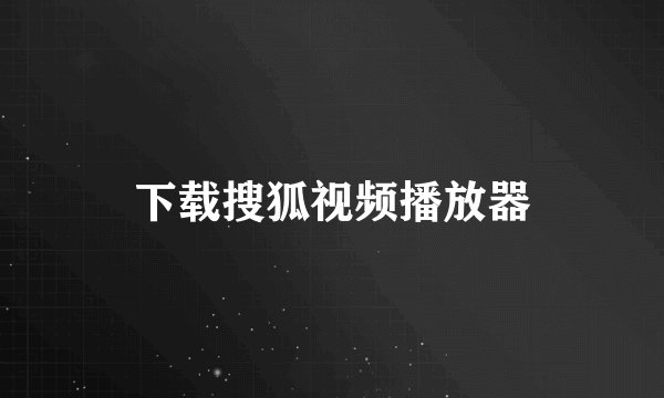 下载搜狐视频播放器
