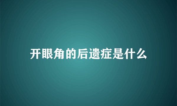 开眼角的后遗症是什么