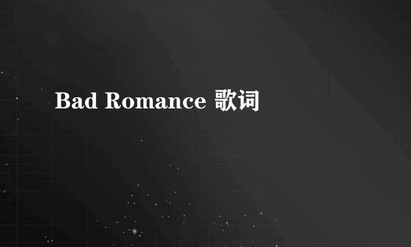 Bad Romance 歌词