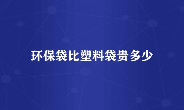 环保袋比塑料袋贵多少