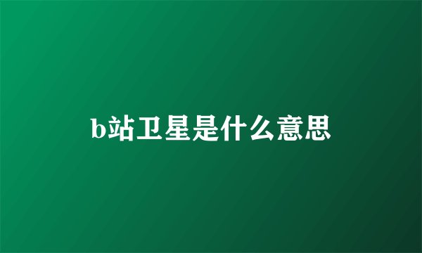 b站卫星是什么意思