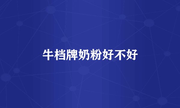 牛档牌奶粉好不好