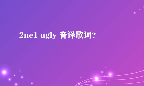 2ne1 ugly 音译歌词？
