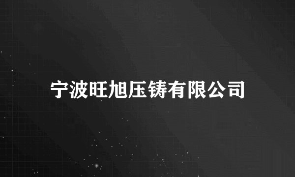 宁波旺旭压铸有限公司