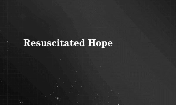 Resuscitated Hope