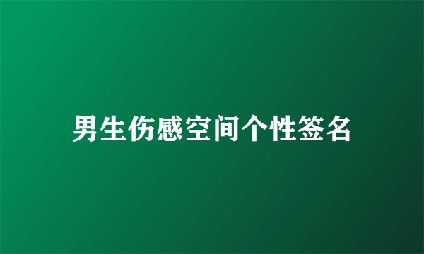 男生伤感空间个性签名
