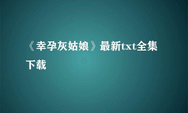 《幸孕灰姑娘》最新txt全集下载