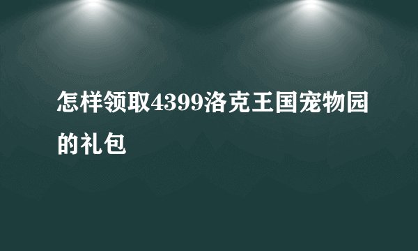 怎样领取4399洛克王国宠物园的礼包