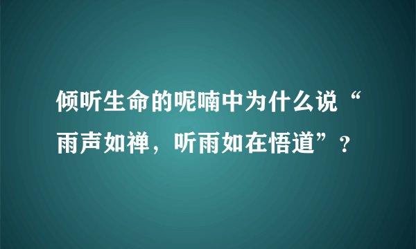 倾听生命的呢喃中为什么说“雨声如禅，听雨如在悟道”？