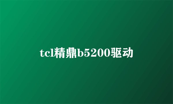 tcl精鼎b5200驱动