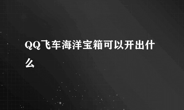 QQ飞车海洋宝箱可以开出什么
