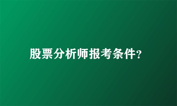 股票分析师报考条件？