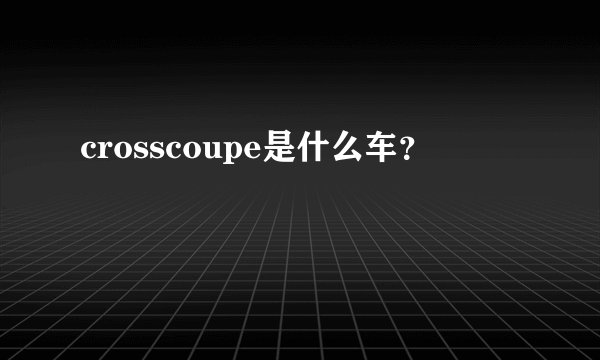 crosscoupe是什么车？