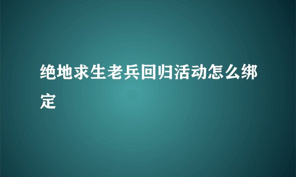 绝地求生老兵回归活动怎么绑定