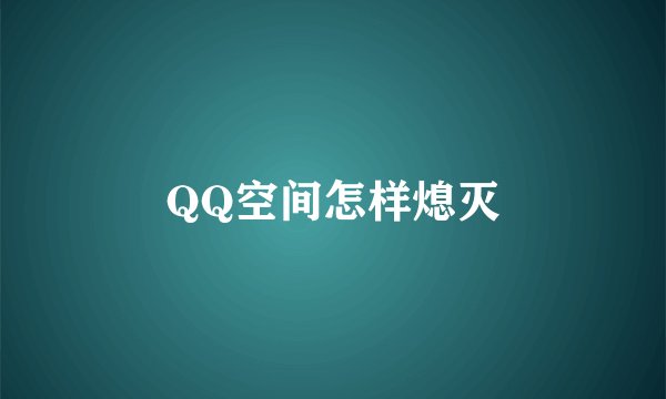 QQ空间怎样熄灭