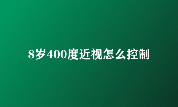 8岁400度近视怎么控制