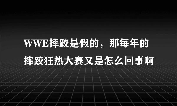 WWE摔跤是假的，那每年的摔跤狂热大赛又是怎么回事啊