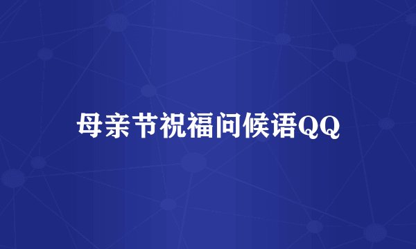 母亲节祝福问候语QQ
