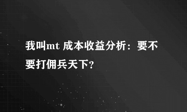我叫mt 成本收益分析：要不要打佣兵天下？