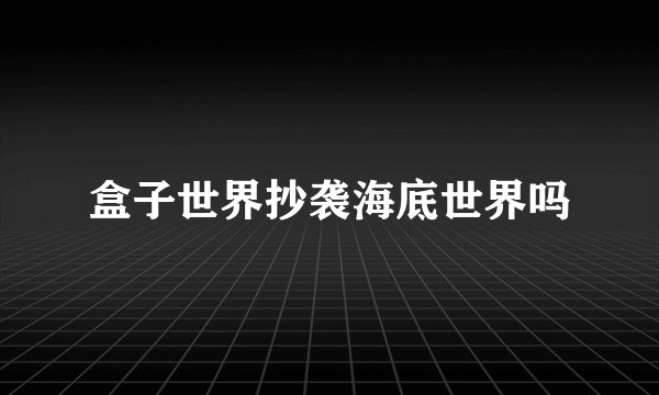 盒子世界抄袭海底世界吗