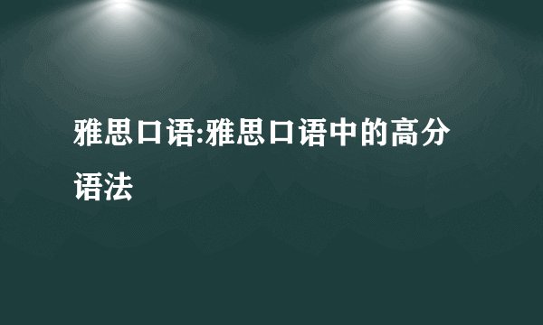 雅思口语:雅思口语中的高分语法