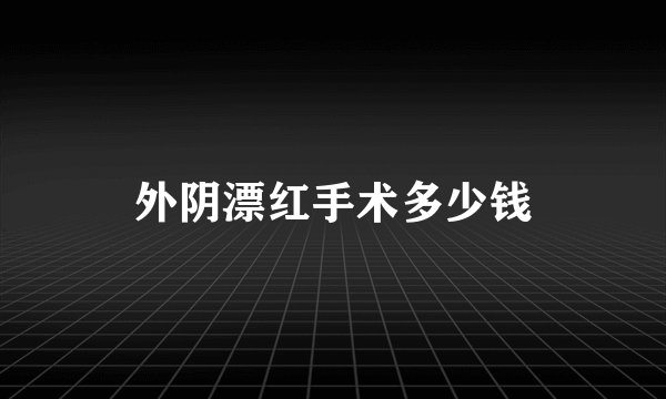 外阴漂红手术多少钱