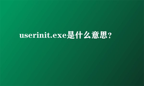 userinit.exe是什么意思？