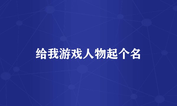 给我游戏人物起个名