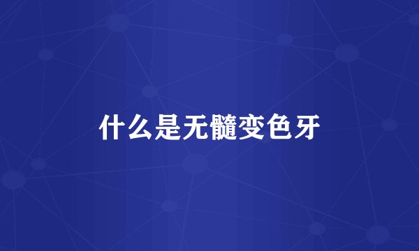 什么是无髓变色牙