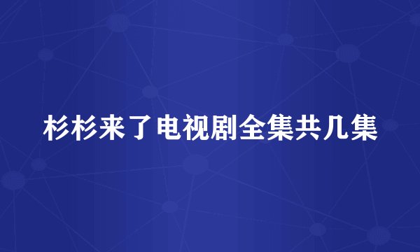 杉杉来了电视剧全集共几集